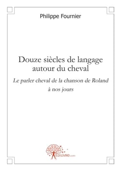 Douze siècles de langage autour du cheval - le parler cheval de la chanson de roland à nos jours