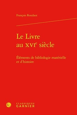 Le livre au XVIe siecle : éléments de bibliologie matérielle et d'histoire