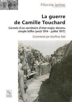 La guerre de Camille Touchard : Carnerts d'un secrétaire d'état-major devenu simple biffin (août 1914 - juillet 1917)