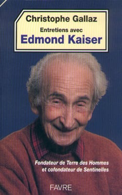 Entretiens avec Edmond Kaiser fondateur de terre hommes confondateur sentinelles