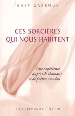 Ces sorcieres qui nous habitent - Une expérience auprès de chamans et de prêtres vaudou