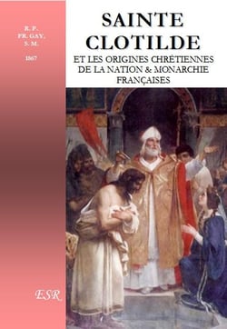 Sainte Clotilde et les origines chrétiennes de la nation & monarchie françaises
