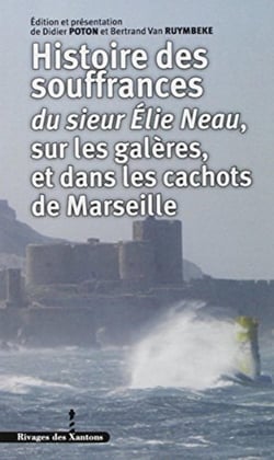 Histoire des souffrances du sieur Elie Neau sur les galères, et dans les cachots de Marseille