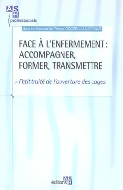 Face à l'enfermement : accompagner, former, transmettre : Petit traité de l'ouverture des cages