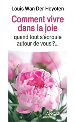 Comment vivre dans la joie - quand tout s'écroule autour de vous