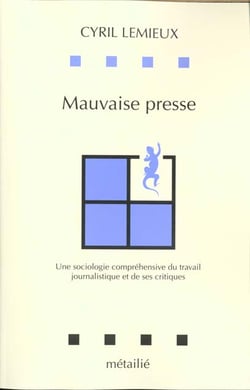 Mauvaise presse : une sociologie comprehensive du travail journalistique et de ses critiques