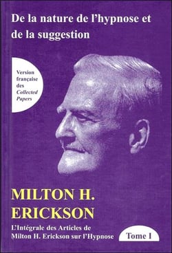 De la nature de l'hypnose et de la suggestion - intégrale des articles de Milton H. Erickson sur l'hypnose Tome 1
