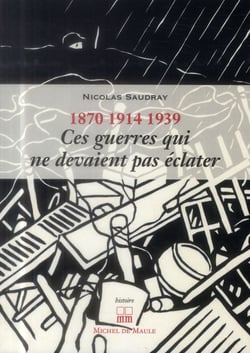 Ces guerres qui ne devaient pas éclater : 1870, 1914, 1939