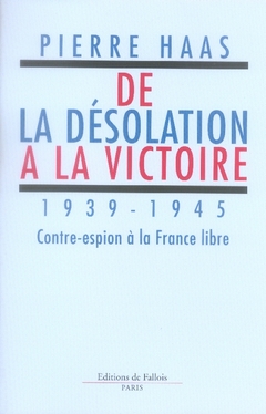 De la désolation à la victoire, 1939-1945 - contre-espion à la france libre