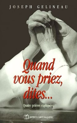 Quand vous priez, dites... quatre prières expliquées