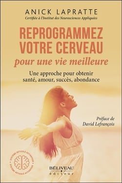 Reprogrammez votre cerveau pour une vie meilleure - une approche pour obtenir santé, amour, succès, abondance