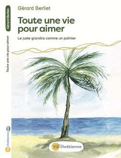 Toute une vie pour aimer : Le juste grandira comme un palmier