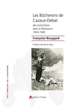 Les bûcherons de Cazaux-Debat - des Autrichiens dans la Résistance 1934-1945