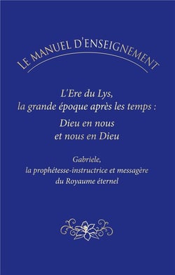 Le manuel d'enseignement : L'ère du Lys, la grande époque après les temps : Dieu en nous et nous en Dieu