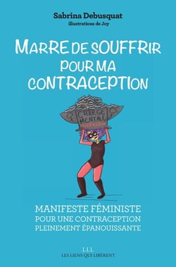Marre de souffrir pour ma contraception - manifeste féministe pour une contraception pleinement épanouissante