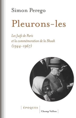 Pleurons-les - les juifs de Paris et la commemoration de la Shoah (1944-1967)
