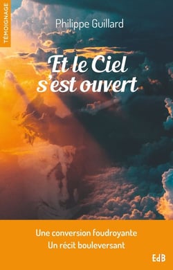 Et le ciel s'est ouvert - témoignage d'une conversion foudroyante