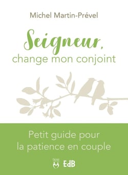 Seigneur, change mon conjoint : petit guide pour la patience en couple