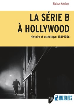 La série B à Hollywood : Histoire et esthétique, 1931-1956