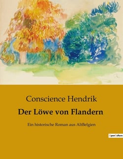 Der Lowe von Flandern : Ein historische Roman aus AltBelgien