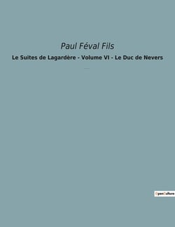Le Suites de Lagardère - Volume VI - Le Duc de Nevers : L'honneur et la vengeance au coeur de la noblesse française