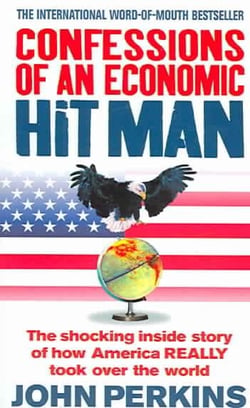 Confessions of an economic hit man - the shocking story of how america really took over the world