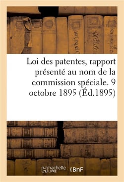 Loi des patentes, rapport presente au nom de la commission speciale. 9 octobre 1895