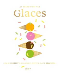 Le grand livre des glaces : plus de 110 recettes glaces et desserts glacés gourmands !