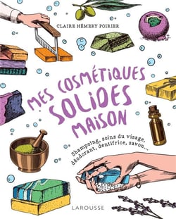Mes cosmétiques solides maison : shampoing, soins du visages, déodorant, dentifrice, savon...
