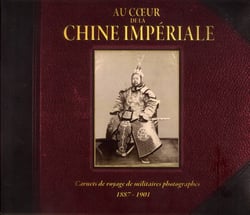 Au Coeur De La Chine Imperiale - Carnets De Voyages De Militaires Photographes 1887-1901
