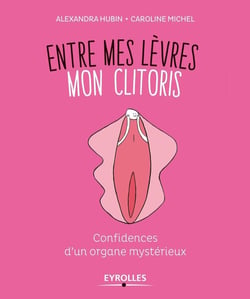Entre mes lèvres, mon clitoris - confidences d'un organe mystérieux