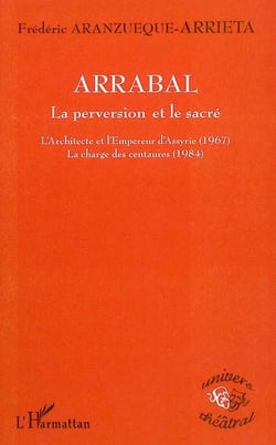 Arrabal, la perversion et le sacré - l'architecte et l'emperreur d'Assyrie (1967), la charge des centaures (1984)