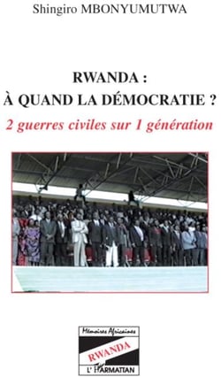 Rwanda : quand la démocratie ? 2 guerres civiles sur 1 génération