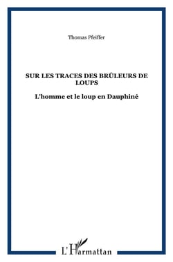 Sur les traces des brûleurs de loups - l'homme et le loup en Dauphine