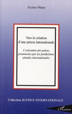 Vers la création d'une prison internationale - l'exécution des peines prononcées par les juridictions pénales internationales
