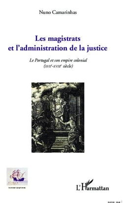 Les magistrats et l'administration de la justice - le Portugal et son empire colonial (XVII-XVIII siècles)
