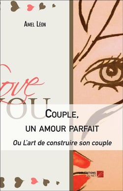Couple, un amour parfait - ou l'art de construire son couple