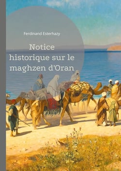 Notice historique sur le maghzen d'Oran : Étude détaillée de l'administration et de l'impact du maghzen à Oran sous la colonisation française