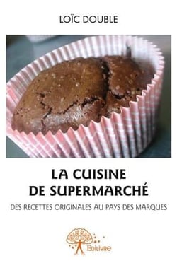 La cuisine de supermarché - des recettes originales au pays des marques