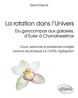 La rotation dans l'Univers, du gyrocompas aux galaxies, d'Euler à Chandrasekhar - Cours, exercices et problèmes corrigés, licence de physique L3, CAPES, Agrégation
