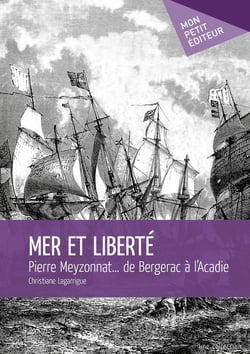 Mer et liberté - Pierre Meyzonnat... de Bergerac à l'Acadie