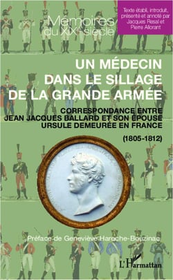 Un médecin dans le sillage de la Grande Armée - correspondance entre Jean-Jacques Ballard et son épouse Ursule demeurée en France (1805-1812)