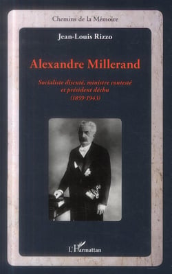 Alexandre Millerand, socialiste discuté, ministre contesté et président déchu (1859 -1943)