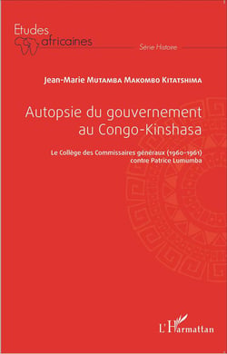 Autopsie du gouvernement au Congo-Kinshasa - le Collège des Commissaires généraux (1960-1961) contre Patrice Lumumba