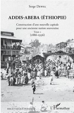 Addis-Abeba (Ethiopie) - construction d'une nouvelle capitale pour une ancienne nation souveraine t.1 - 1886-1936