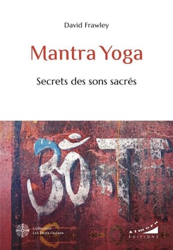Mantra Yoga : Secrets des sons sacrés