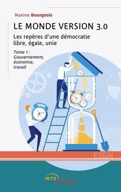 Le monde version 3.0, les repères d'une démocratie libre, égale, unie t.1 : gouvernement, économie, travail