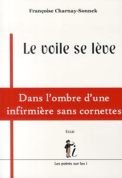Le voile se lève - dans l?ombre d?une infirmière sans cornettes