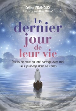 Le dernier jour de leur vie : Récits de ceux qui ont partagé avec moi leur passage dans l'au-delà