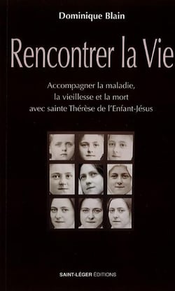 Rencontrer la vie : Accompagner la maladie, la vieillesse et la mort avec Thérèse de l'Enfant-Jésus